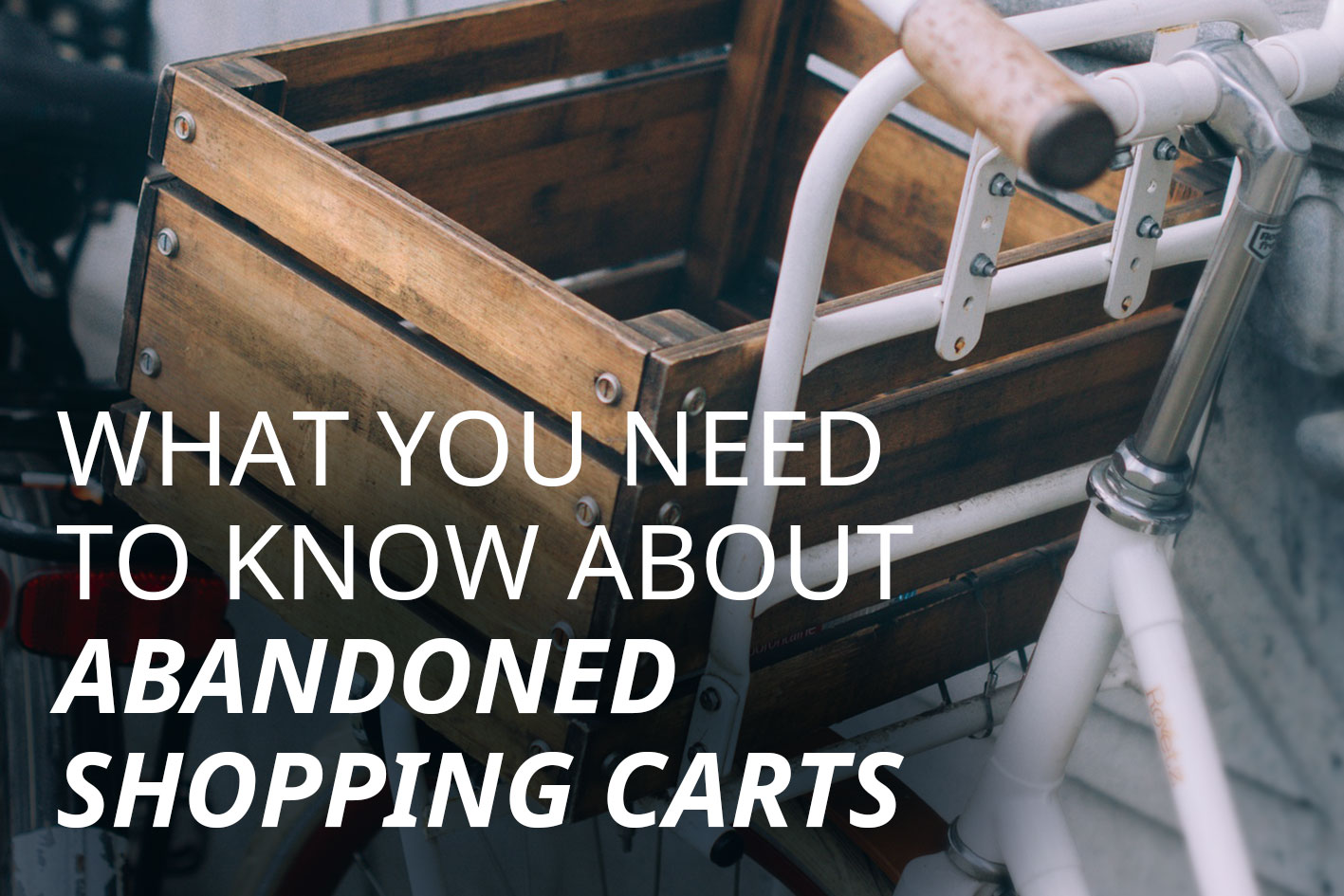 What you need to know about abandoned shopping carts in e-commerce What you need to know about abandoned shopping carts in e-commerce